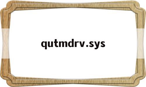 关于qutmdrv.sys的信息