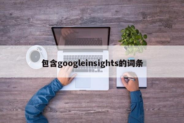 包含googleinsights的词条