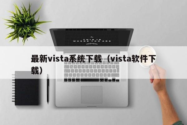 最新vista系统下载（vista软件下载）