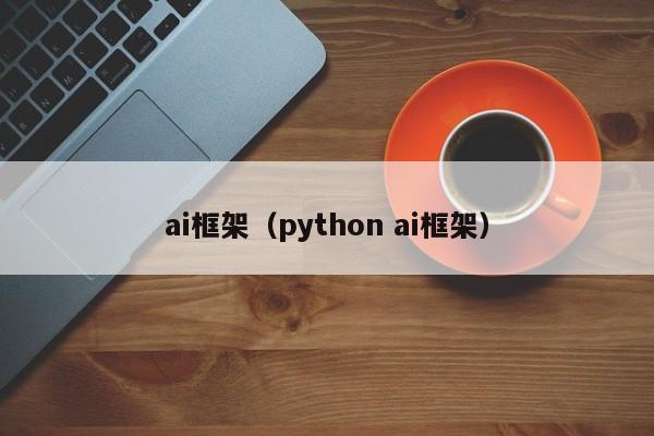 ai框架（python ai框架）