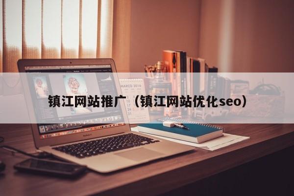 镇江网站推广（镇江网站优化seo）