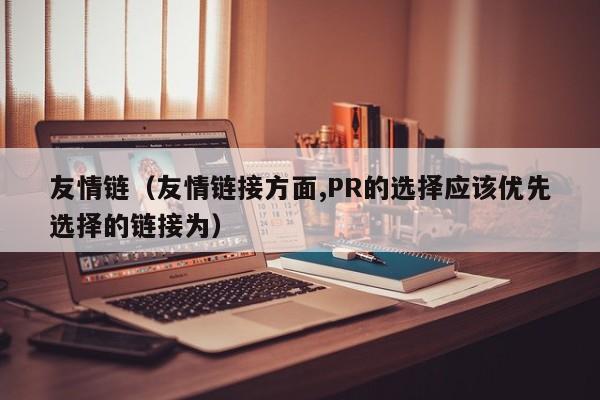 友情链（友情链接方面,PR的选择应该优先选择的链接为）