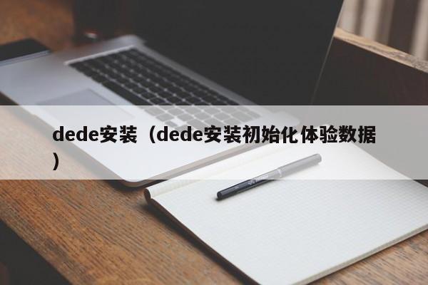 dede安装（dede安装初始化体验数据）