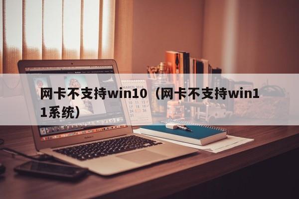 网卡不支持win10（网卡不支持win11系统）