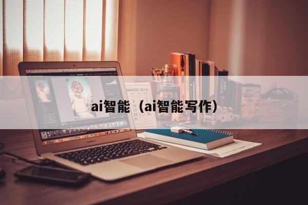 ai智能（ai智能写作）