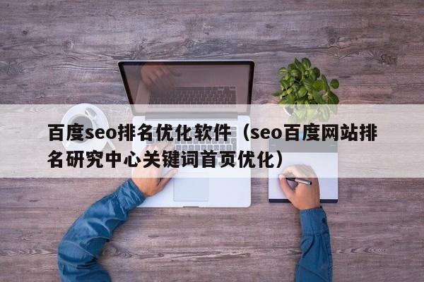 百度seo排名优化软件（seo百度网站排名研究中心关键词首页优化）