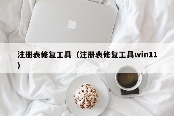 注册表修复工具（注册表修复工具win11）