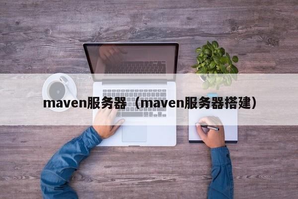 maven服务器（maven服务器搭建）