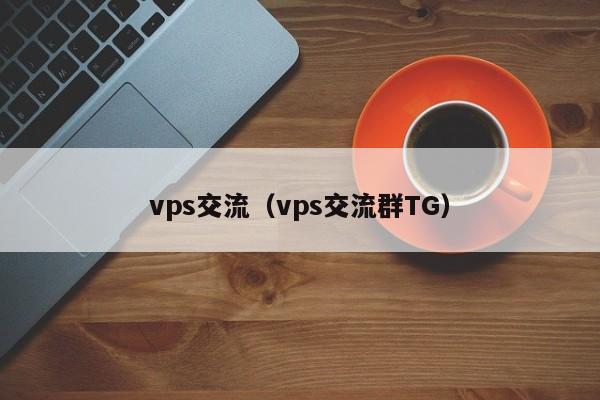 vps交流（vps交流群TG）