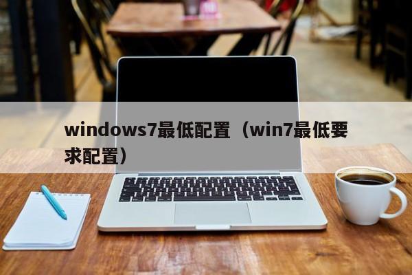 windows7最低配置（win7最低要求配置）