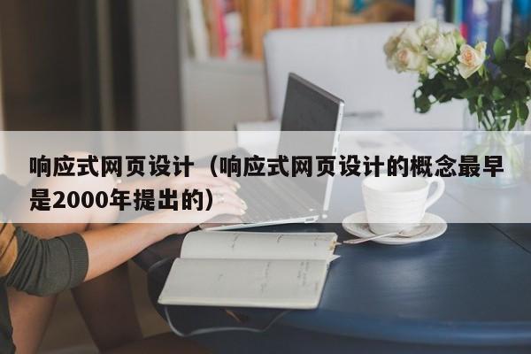 响应式网页设计（响应式网页设计的概念最早是2000年提出的）