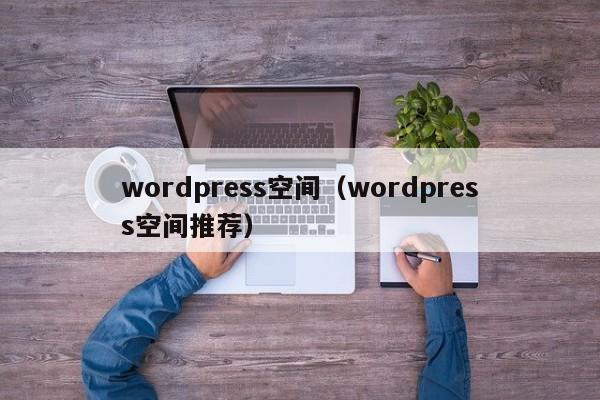 wordpress空间（wordpress空间推荐）