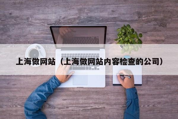 上海做网站（上海做网站内容检查的公司）