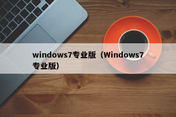 windows7专业版（Windows7专业版）