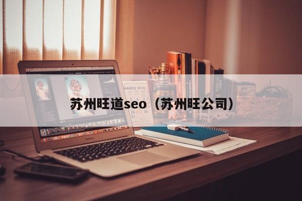 苏州旺道seo（苏州旺公司）