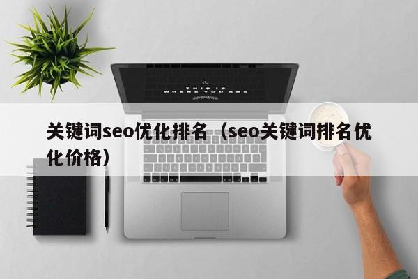 关键词seo优化排名（seo关键词排名优化价格）