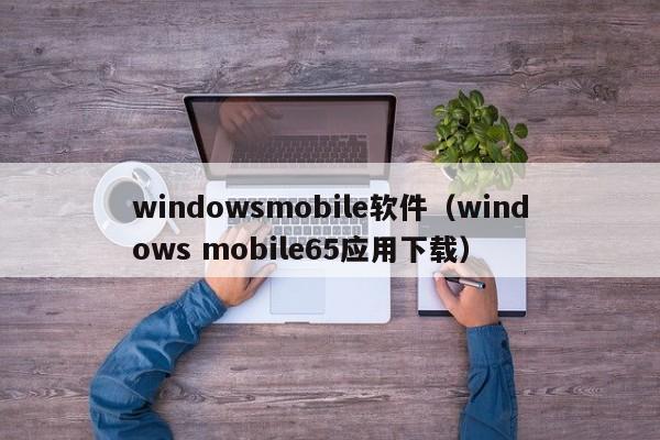 windowsmobile软件（windows mobile65应用下载）