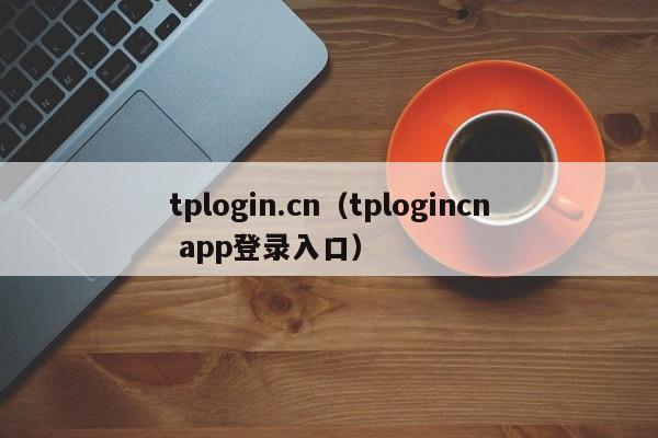 tplogin.cn（tplogincn app登录入口）