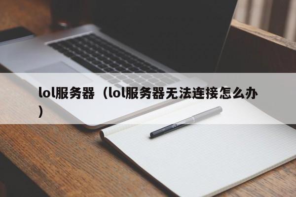 lol服务器（lol服务器无法连接怎么办）