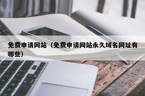 免费申请网站（免费申请网站永久域名网址有哪些）