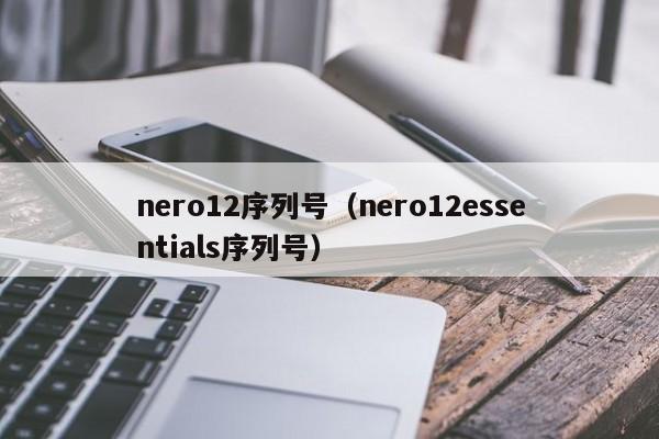 nero12序列号（nero12essentials序列号）