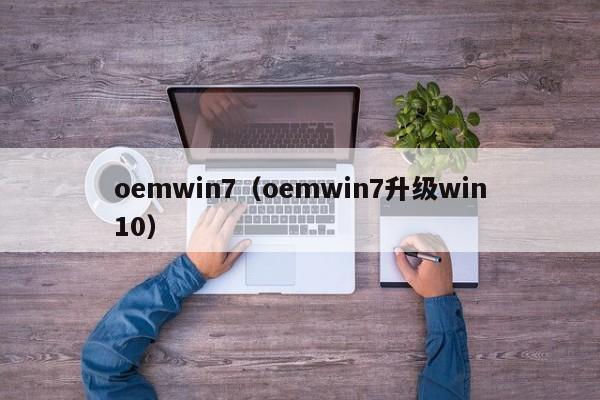 oemwin7（oemwin7升级win10）