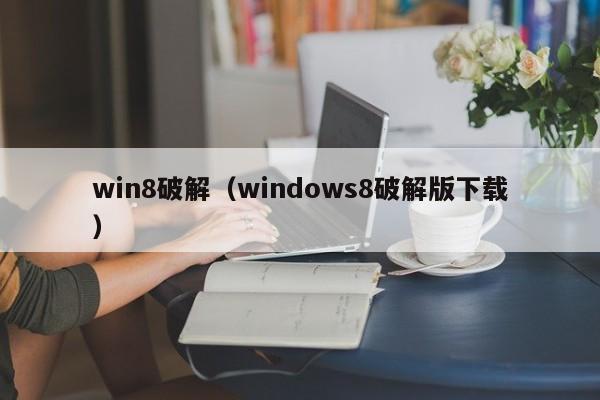 win8破解（windows8破解版下载）