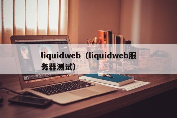 liquidweb（liquidweb服务器测试）