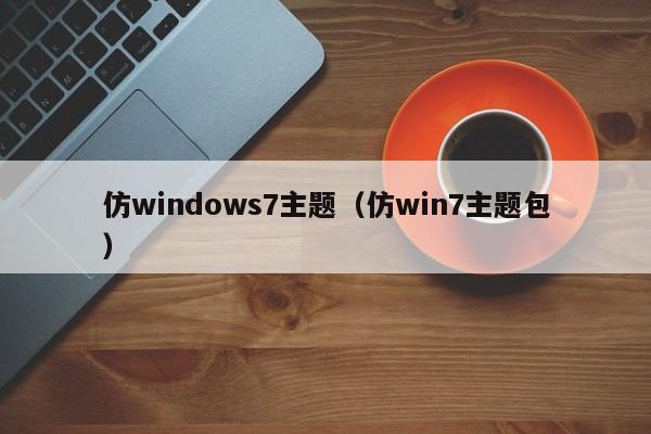 仿windows7主题（仿win7主题包）