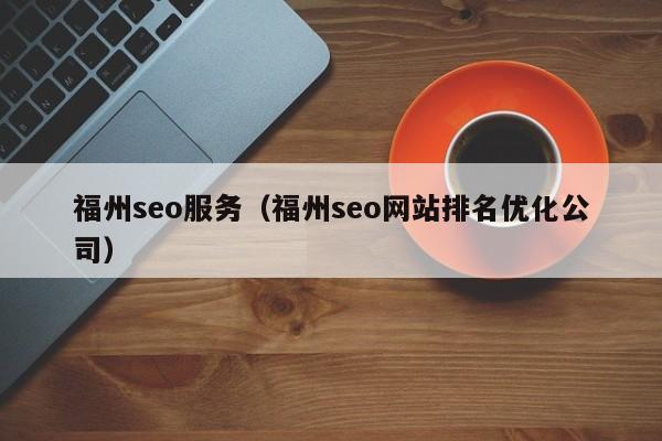 福州seo服务（福州seo网站排名优化公司）