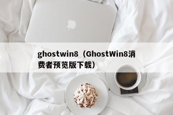 ghostwin8（GhostWin8消费者预览版下载）