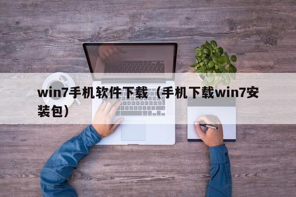 win7手机软件下载（手机下载win7安装包）