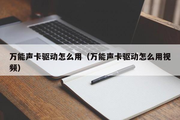 万能声卡驱动怎么用（万能声卡驱动怎么用视频）