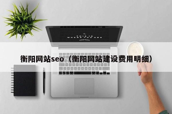 衡阳网站seo（衡阳网站建设费用明细）