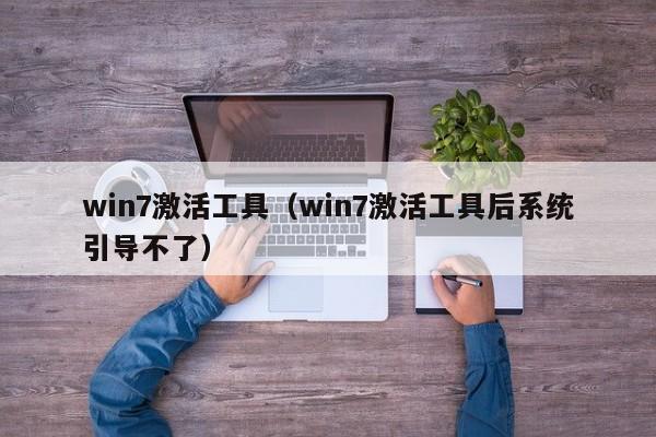 win7激活工具（win7激活工具后系统引导不了）