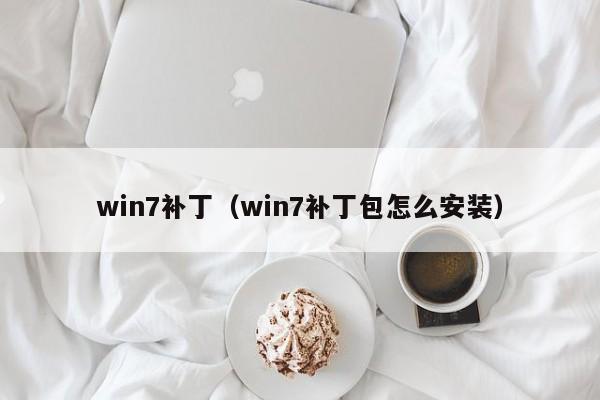 win7补丁（win7补丁包怎么安装）