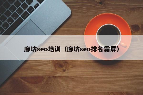 廊坊seo培训（廊坊seo排名霸屏）