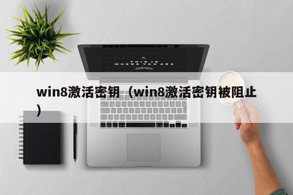 win8激活密钥（win8激活密钥被阻止）