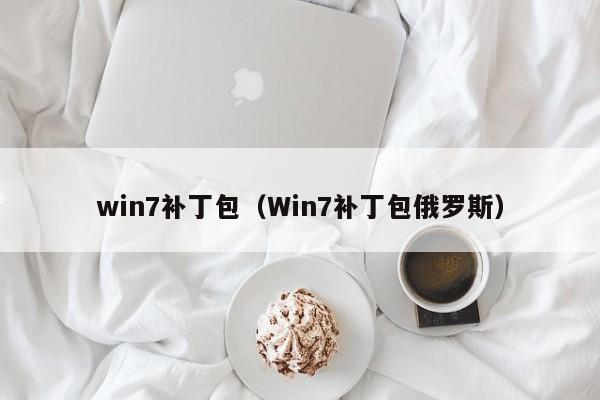 win7补丁包（Win7补丁包俄罗斯）