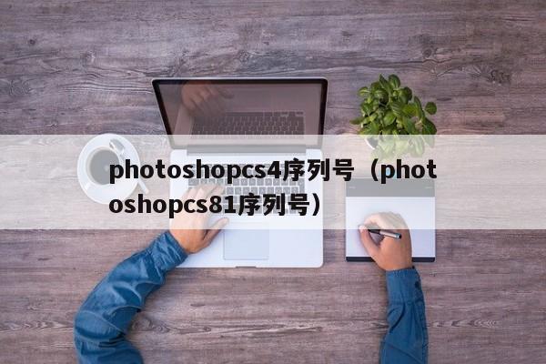 photoshopcs4序列号（photoshopcs81序列号）