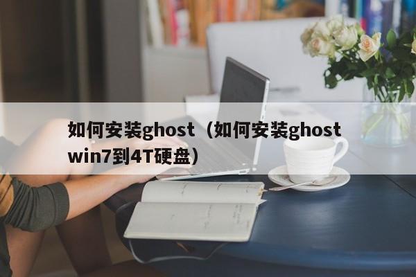 如何安装ghost（如何安装ghost win7到4T硬盘）