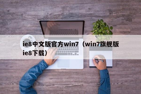 ie8中文版官方win7（win7旗舰版ie8下载）