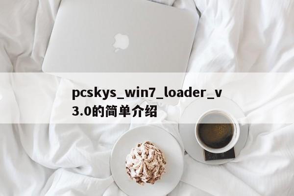 pcskys_win7_loader_v3.0的简单介绍