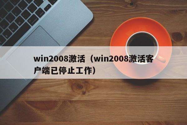 win2008激活（win2008激活客户端已停止工作）