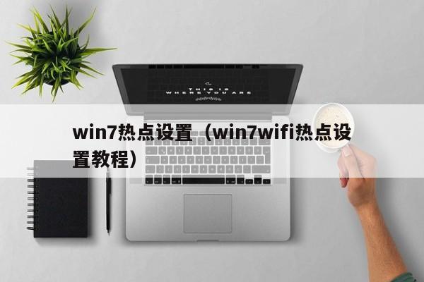 win7热点设置（win7wifi热点设置教程）