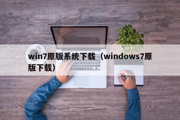 win7原版系统下载（windows7原版下载）