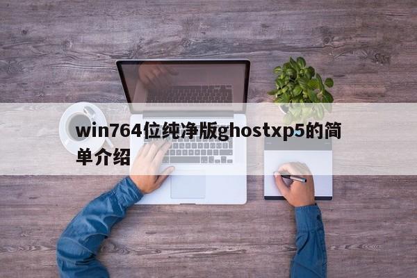 win764位纯净版ghostxp5的简单介绍