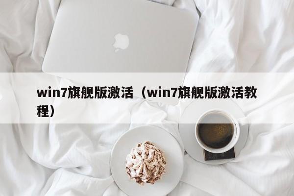 win7旗舰版激活（win7旗舰版激活教程）