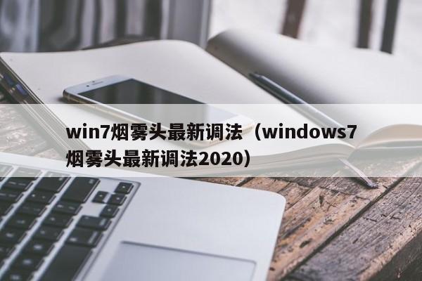 win7烟雾头最新调法（windows7烟雾头最新调法2020）