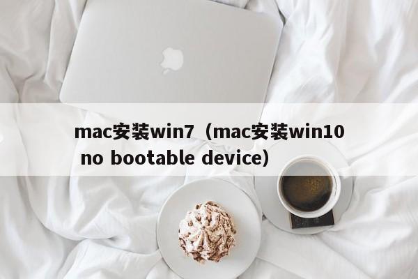 mac安装win7（mac安装win10 no bootable device）